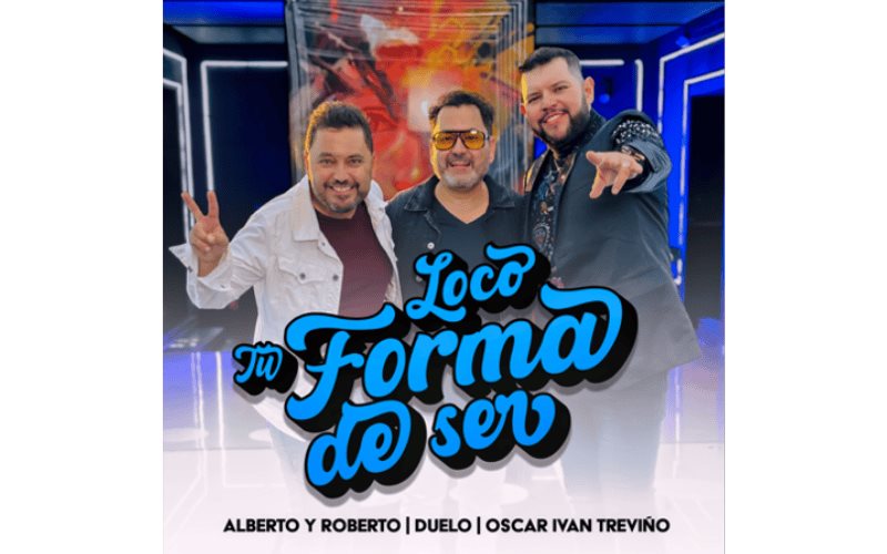 Alberto y Roberto, Duelo y Oscar Ivan Treviño nos presentan su nuevo tema Loco tu forma de ser